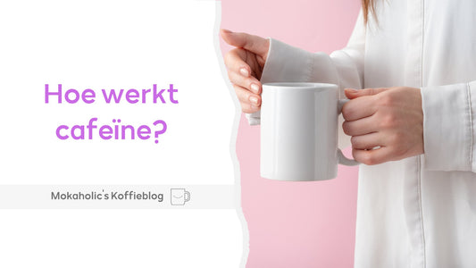 Hoe werkt cafeïne? - Mokaholic